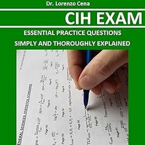 ! CIH EXAM ESSENTIAL PRACTICE : SIMPLY AND THOROUGHLY EXPLAINED (The Certified Occupational and