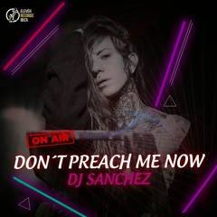DJ SANCHEZ - Don't Preach Me Now (Original Mix) (Elevèh Records Ibiza)