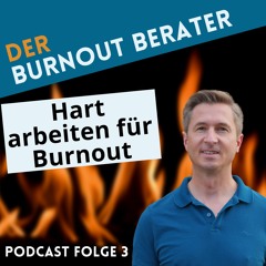 Burnout Stufe 2: HART Arbeiten für Erfolg und Burnout? (#3)