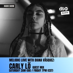 Melodic Love by Diana Vasquez Episode 9: Carly Lo Guest Mix