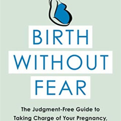 Get EPUB 📄 Birth Without Fear: The Judgment-Free Guide to Taking Charge of Your Preg