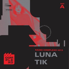 RÁDIO COMPLEXO #013 - Luna Tik