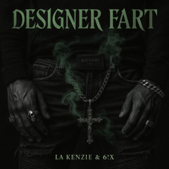 DESIGNER FART ( ft. 6!X )