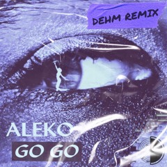 ALEKO - GO GO (DEHM REMIX)