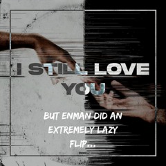 Doxed - I Still Love You (ENMAN flip)
