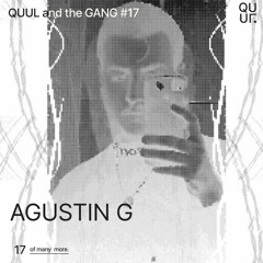 QUUL and the GANG #17 : AGUSTIN G