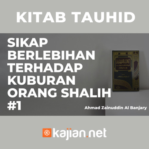 Sikap Berlebihan Terhadap Kuburan Orang Shalih - Ustadz Ahmad Zainuddin, Lc