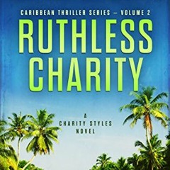 [ACCESS] PDF EBOOK EPUB KINDLE Ruthless Charity: A Charity Styles Novel (Caribbean Thriller Series B