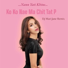 Nann Yati Khine - KoKo Nae Ma Chit Tat P (DJ Mari Jane Remix)