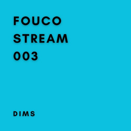 FOUCO STREAM 003 || DIMS