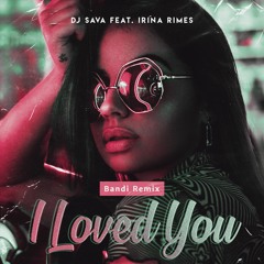 DJ Sava Feat. Irina Rimes - I Loved You (Bandi Remix)