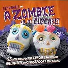 [GET] EPUB KINDLE PDF EBOOK A Zombie Ate My Cupcake!: 25 deliciously weird cupcake re