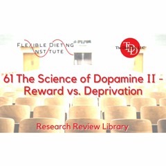 FLEXIBLE DIETING INSTITUTE Research Reviews - 61: Dopamine II - Reward vs. Deprivation