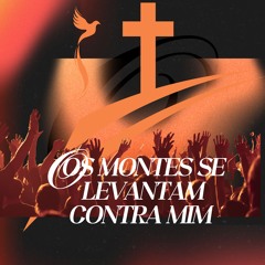 OS MONTES SE LEVANTAM CONTRA MIM