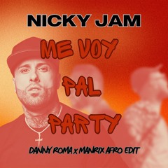 Nicky Jam - Me Voy Pal Party (Danny Roma x Manrix Afro Edit)