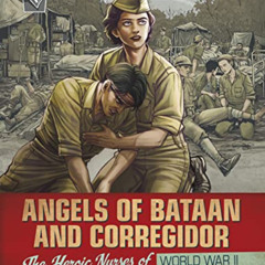 [Download] PDF 📁 Angels of Bataan and Corregidor: The Heroic Nurses of World War II