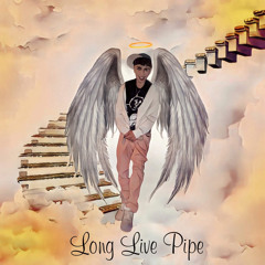 LONG LIVE PIPE (Die Without Me)