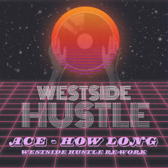 ACE - HOW LONG (WESTSIDE HUSTLE RE-WORK)