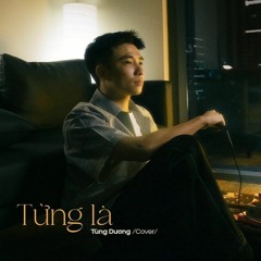 Từng Là (Vũ Cát Tường) - Full Cover By Nguyễn Tùng Dương  1 Hour