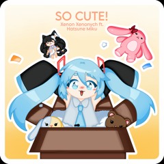 [Xenon Xenonych feat. Hatsune Miku]  -  so cute! [MIKU EXPO 2023 Song Contest Entry]]