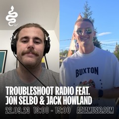 Troubleshoot w/ Jon Selbo & Jack Howland - Aaja Channel 1 - 22 09 23
