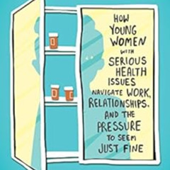 View EBOOK 📂 Invisible: How Young Women with Serious Health Issues Navigate Work, Re