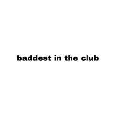 baddest in the club