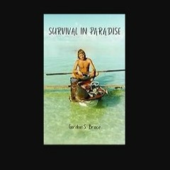 [PDF] 📕 Survival in Paradise: The true story of surviving a tropical storm and remote deserted isl