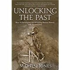 Download~ PDF Unlocking the Past: How Archaeologists Are Rewriting Human History with Ancient DNA