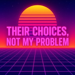 Their Choices, Not My Problem