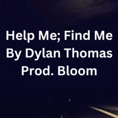 Help Me; Find Me By Dylan Thomas Prod. Bloom (12/07/2023)