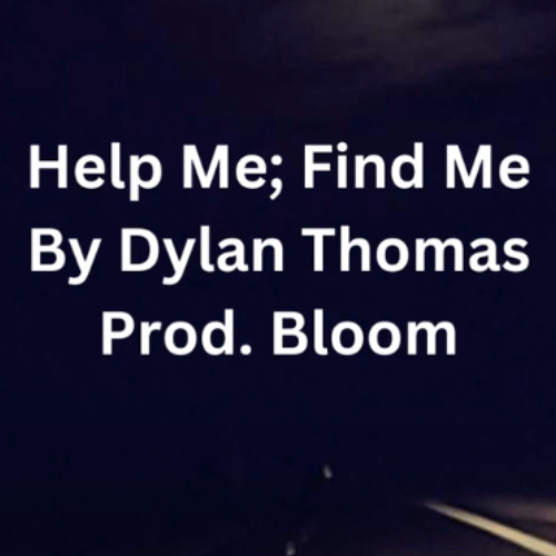 Help Me; Find Me By Dylan Thomas Prod. Bloom (12/07/2023)