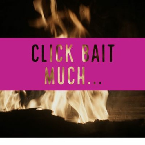 Episode 9 - Click Bait Much...