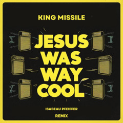 Jesus Was Way Cool - King Missile (Isabeau Pfeiffer Remix)