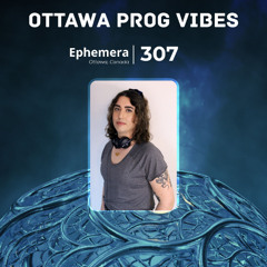 Ottawa Prog Vibes 307 – Ephemera (Ottawa, Canada)