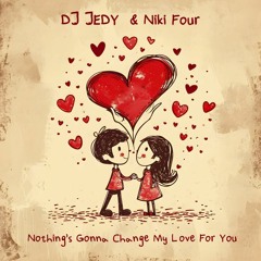 DJ JEDY & Niki Four - Nothing's Gonna Change My Love For You