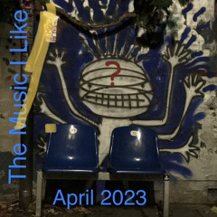 The Music I Like: April 2023