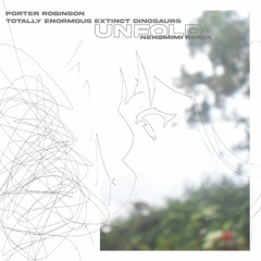 Porter Robinson & Totally Enormous Extinct Dinosaurs - Unfold (nekomimi remix)