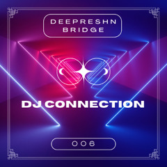 DJ Connection 006 - Deepreshn & Bridge