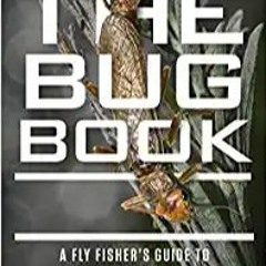 Download ⚡️ (PDF) The Bug Book: A Fly Fisher's Guide to Trout Stream Insects Online Book