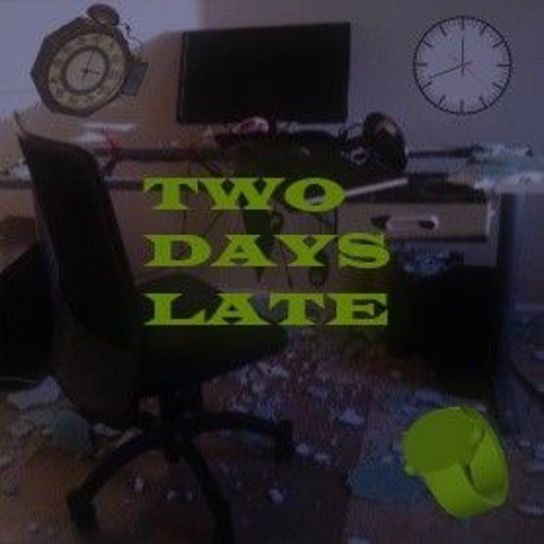 TWO DAYS LATE
