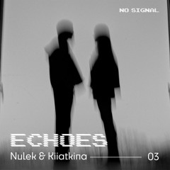 ECHOES 03 By No Signal - Nulek & Kiiatkina