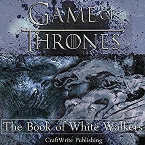 Stream Read Game of Thrones: The Book of White Walkers (Game of Thrones  Mysteries and Lore 1) Download from Direho8429 | Listen online for free on  SoundCloud