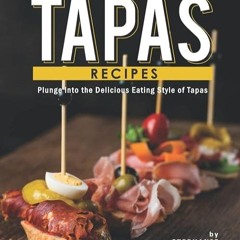 ✔read❤ Tapas Recipes: Plunge into the Delicious Eating Style of Tapas
