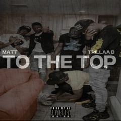 Matt X Trillaa B -To The Top