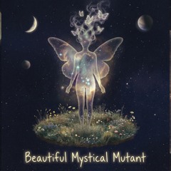 Beautiful Mystical Mutant
