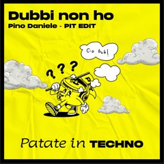 Dubbi Non Ho - Pino Daniele w/ Patate In Techno