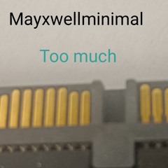 Mayxwellminimal - Too much
