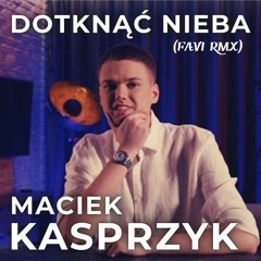 Maciek Kasprzyk - Dotknąć Nieba (Favi RMX)