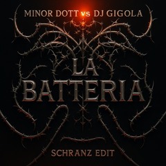 MINOR DOTT VS  DJ GIGOLA - LA BATTERIA [SCHRANZ EDIT]